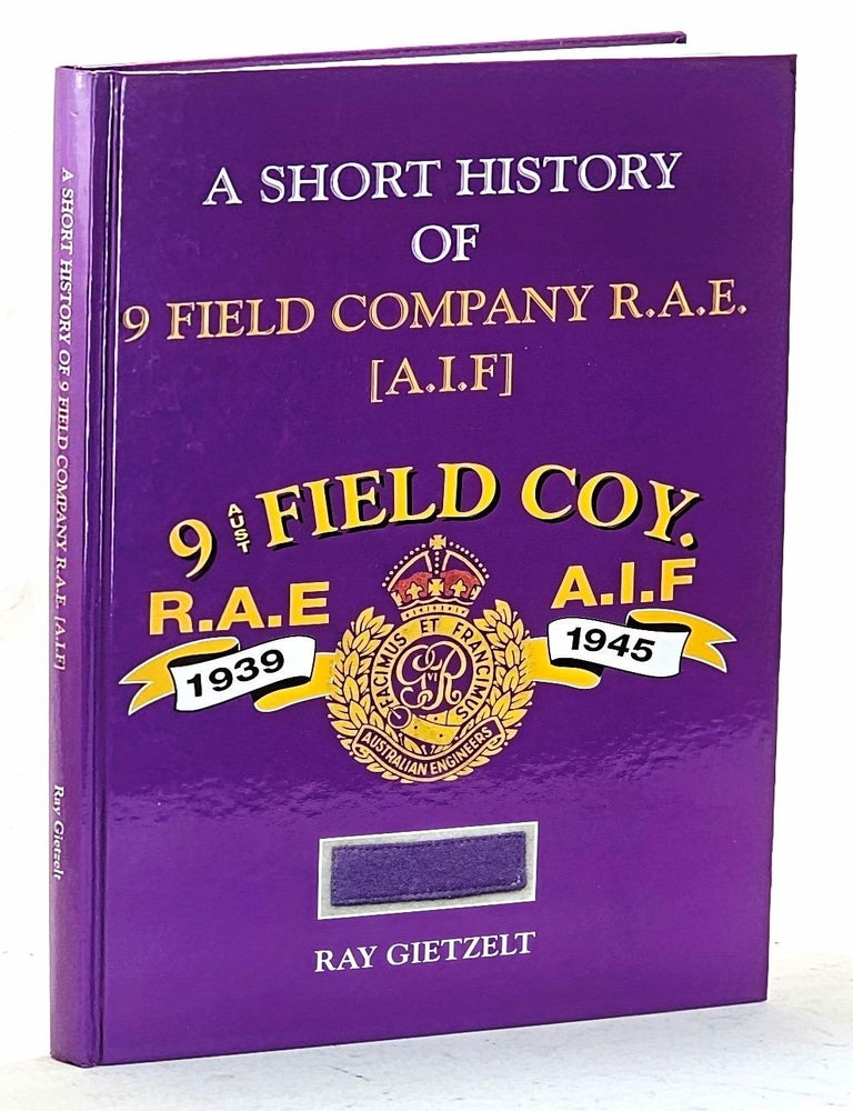 Item #104358 A Short History Of 9 Field Company R.A.E. (A.I.F.). Ray Gietzelt.