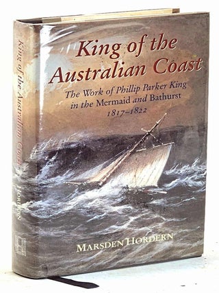 Item #104401 King of the Australian Coast: The Work of Phillip Parker King in the Mermaid and...