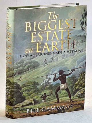 The Biggest Estate on Earth. How Aborigines Made Australia. Bill Gammage.