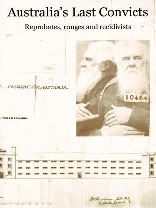 Item #105643 Australia's Last Convicts ; Reprobates, rouges and recidivists [Signed by both...