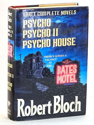 Three Complete Novels : Psycho, Psycho II, and Psycho House. Robert Bloch.
