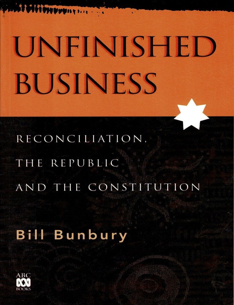 Item #105756 Unfinished Business : Reconciliation, The Republic and The Constitution. Bill Bunbury.
