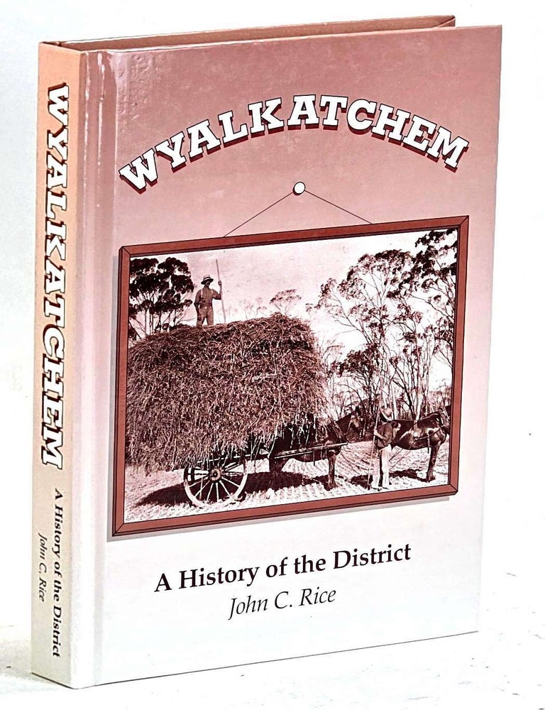 Item #105860 Wyalkatchem. A History of the District. John C. Rice.