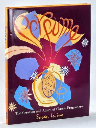 Item #105876 Perfume. The Creation and Allure of Classic Fragrance. Susan A. Irvine