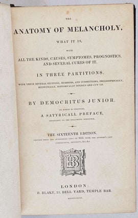 The Anatomy of Melancholy, what it is, with all the kinds, causes, symptomes, prognostics, and several cures of it. ... The Sixteenth Editon, printed from the authorized copy of 1651, with the author's last corrections, additions. &c &c.