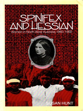 Item #105971 Spinifex and Hessian: Women's Lives in North-Western Australia, 1860-1900. Susan...