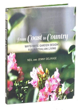 Item #105982 From Coast to Country : Waterwise Gardens For Australian Living. Neil Delmage,...