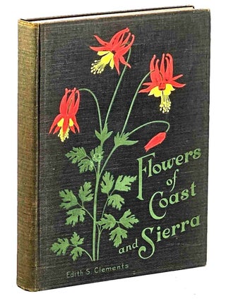 Item #105989 Flowers of Coast and Sierra. Edith S. Clements