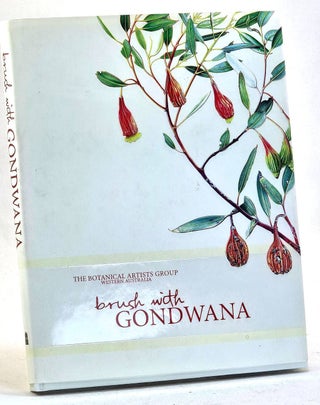 Item #106147 Brush with Gondwana. The Botanical Artists Group Western Australia. [Signed by...