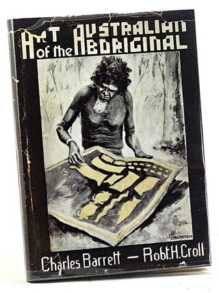 Item #106221 Art of the Australian Aboriginal. Charles Barrett, Robert Henderson Croll, C P....
