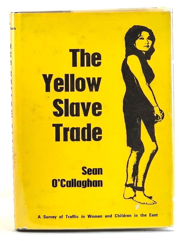 Item #106283 The Yellow Slave Trade : A Survey of the Traffic of Women and Children in the East. Sean O'Callaghan.
