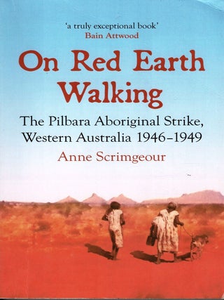 Item #106397 On Red Earth Walking : The Pilbara Aboriginal Strike, Western Australia 1946-1949....
