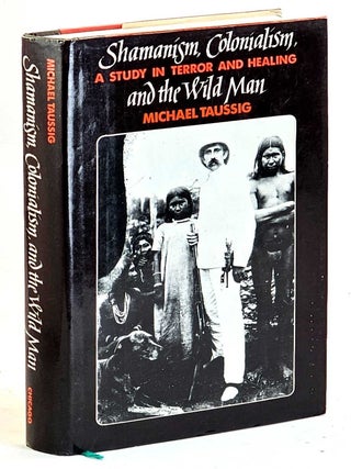 Shamanism, Colonialism, and the Wild Man: A Study in Terror and Healing. Michael Taussig.
