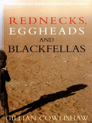 Rednecks, Eggheads and Blackfellas: A Study of Racial Power and Intimacy in Australia. Gillian Cowlishaw.