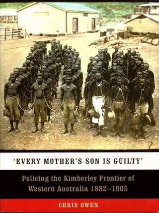 'Every Mother's Son is Guilty'. Policing the Kimberley Frontier of Western...