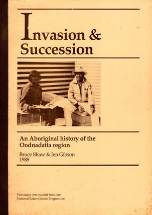 Item #106448 Invasion and succession: an Aboriginal history of the Oodnadatta region. Bruce Shaw,...
