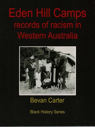 Item #106495 Eden Hill Camps : Records of Racism in Western Australia. Bevan Carter