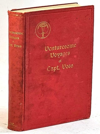 The Venturesome Voyages of Captain Voss (First edition, Signed, June 28th 1914. Captain J. C Voss, John Claus.