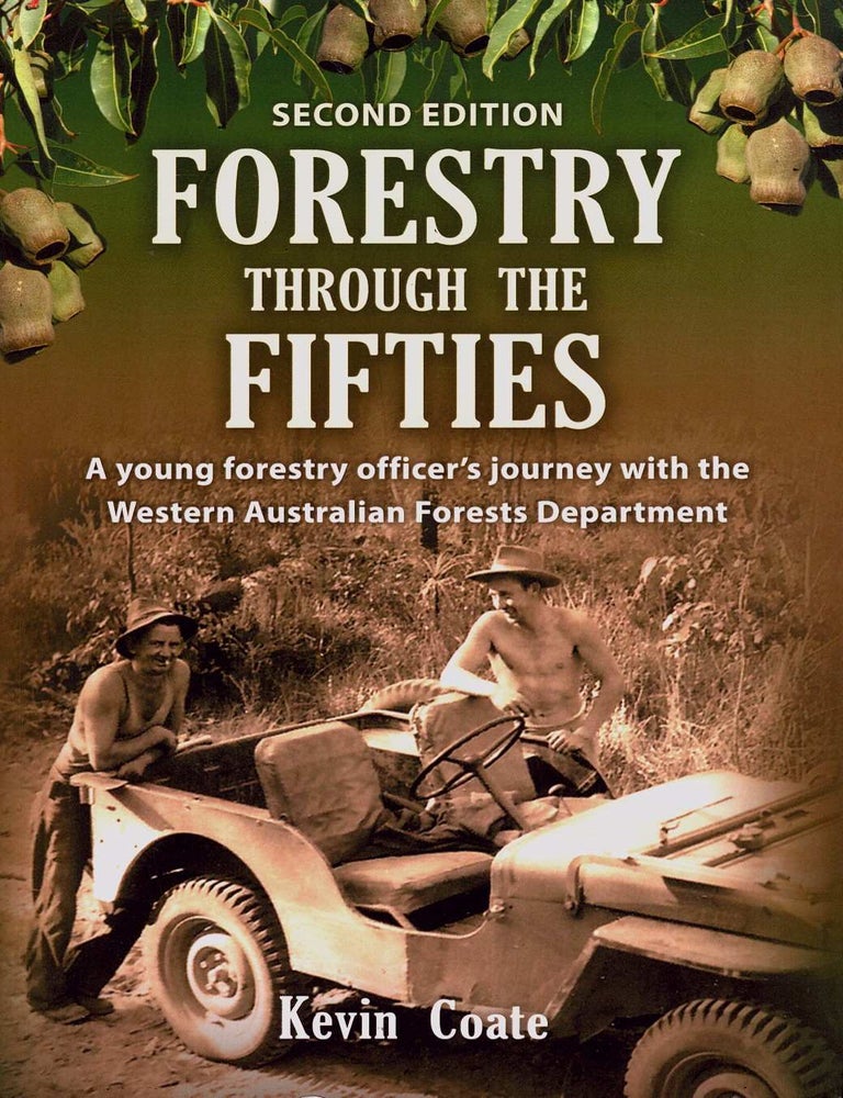 Item #106558 Forestry through the Fifties : a young forestry officer's journey with the Western Australian Forests Department. Kevin Coate.