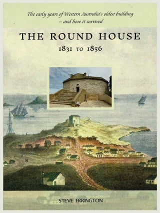 The Round House 1831-1856. The Early Years of Western Australia’s oldest building - and...