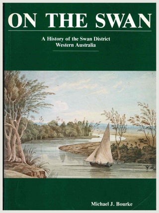 On the Swan, A History of the Swan District Western Australia. Michael Bourke.