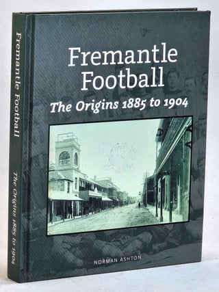 Item #106681 Fremantle Football. The Origins 1885 to 1904. [Signed]. Norman Ashton