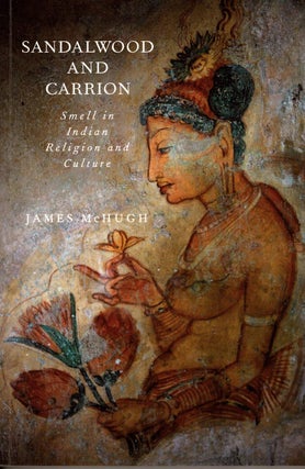 Item #106781 Sandalwood and Carrion : Smell in Indian Religion and Culture. James McHugh