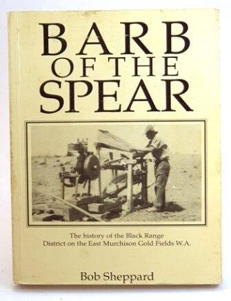 Item #106839 The Barb of the Spear : The history of the Black Range District on the East Murchison Gold Fields W.A. Bob Sheppard.