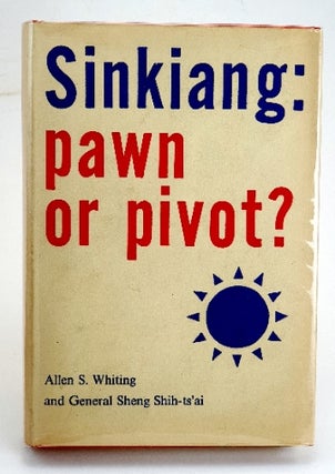 Item #75281 Sinkiang : Pawn or Pivot? Allen S. Whiting, General Sheng Shih-ts'ai