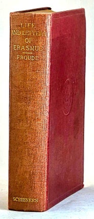 Item #77888 Life and Letters of Erasmus : Lectures Delivered at Oxford 1893-4. J. A. Froude, Erasmus