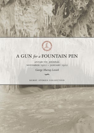 Item #90825 A Gun for a Fountain Pen. Antarctic Journal November 1910 - January 1912. George Murray Levick.
