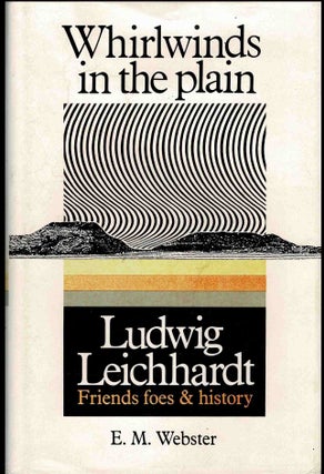 Item #91703 Whirlwinds in the Plain: Ludwig Leichhardt - Friends, Foes and History. E. M. Webster