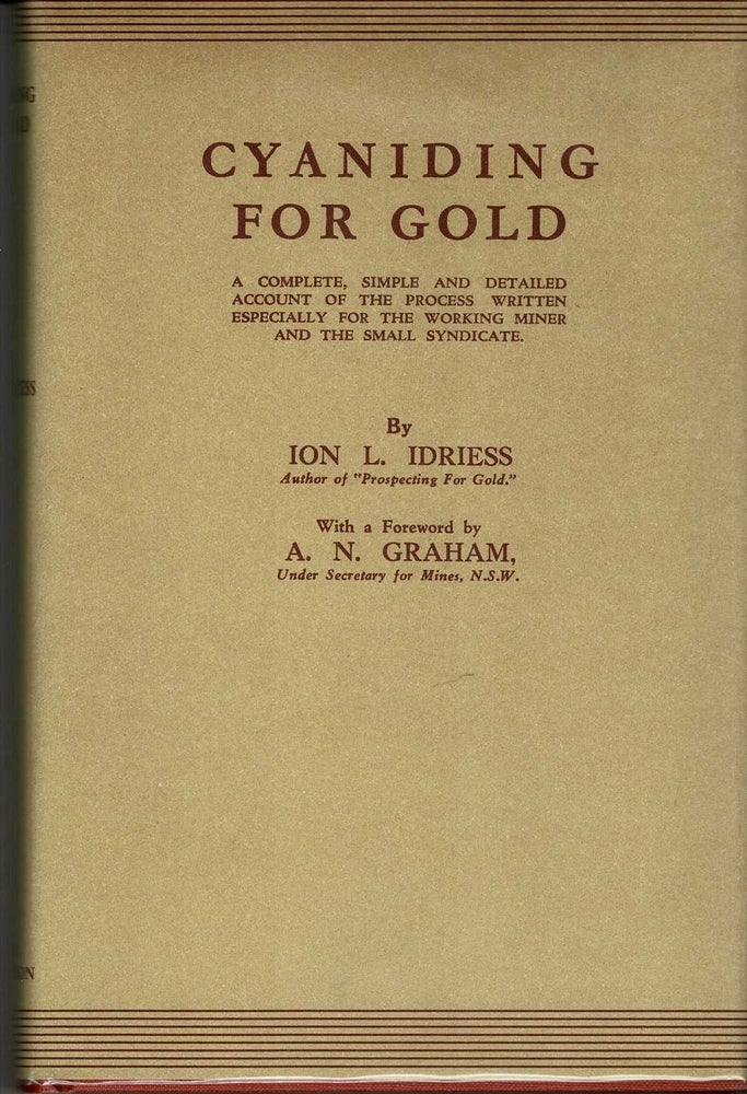 Item #94972 Cyaniding for Gold : A Complete, Simple, and Detailed Account of the Process written especially for the Working Miner and the Small Syndicate. Ion L. Idriess.