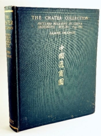 Item #96849 The Chater Collection. Pictures relating to China, Hongkong, Macao, 1655-1860; With Historical and Descriptive Letterpress. James Orange.