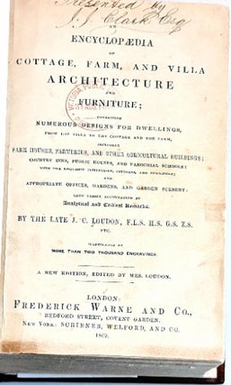 An Encyclopaedia of Cottage, Farm, and Villa Architecture and Furniture ; containing numerous designs for dwellings . . . A New Edition, edited by Mrs Loudon. 1869. [Presentation copy, signed J.J. Clark, Australian Colonial architect]