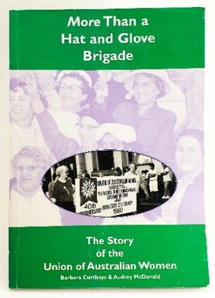 Item #97658 More Than a Hat and Glove Brigade: The Story of the Union of Australian Women....