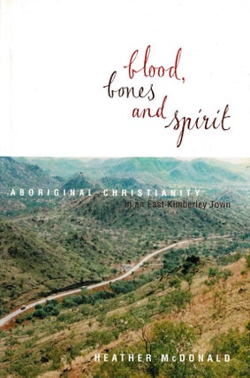 Item #98584 Blood, Bones and Spirit. Aboriginal Christianity in an East Kimberley Town. Heather...