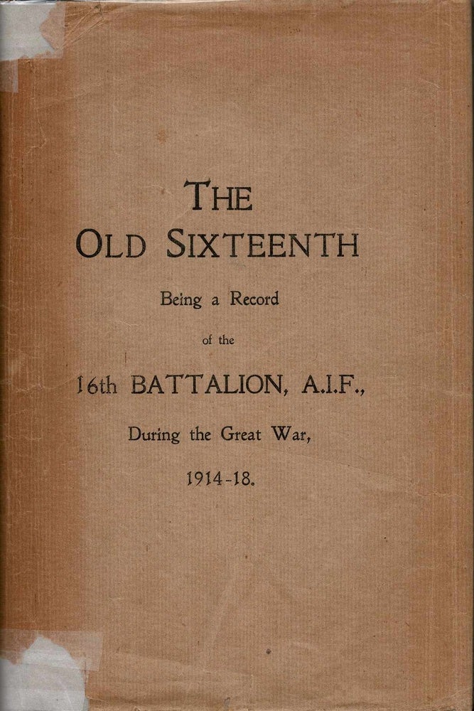 Item #99445 The Old Sixteenth. Being a Record of the 16th Battalion, A.I.F., During the Great War, 1914-1918. [Rare in dust-jacket]. Captain C. Longmore.