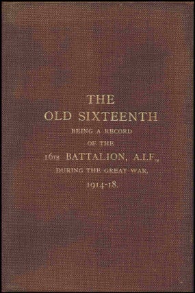 The Old Sixteenth. Being a Record of the 16th Battalion, A.I.F., During the Great War, 1914-1918. [Rare in dust-jacket]