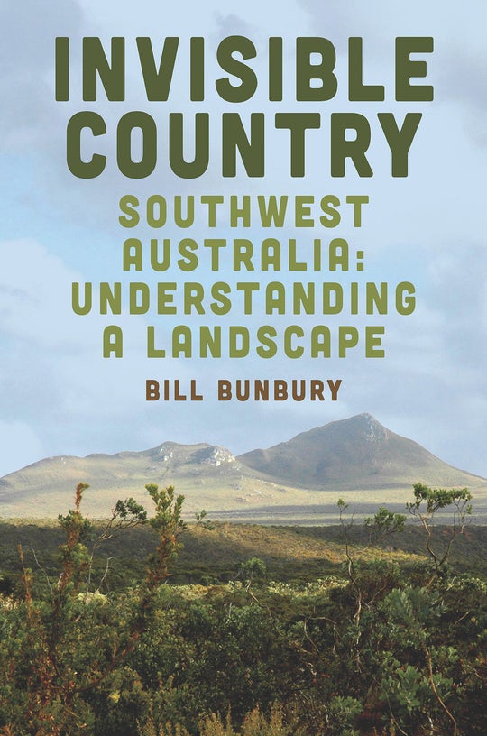 Item #99450 Invisible Country : Southwest Australia: Understanding a Landscape. Bill Bunbury.