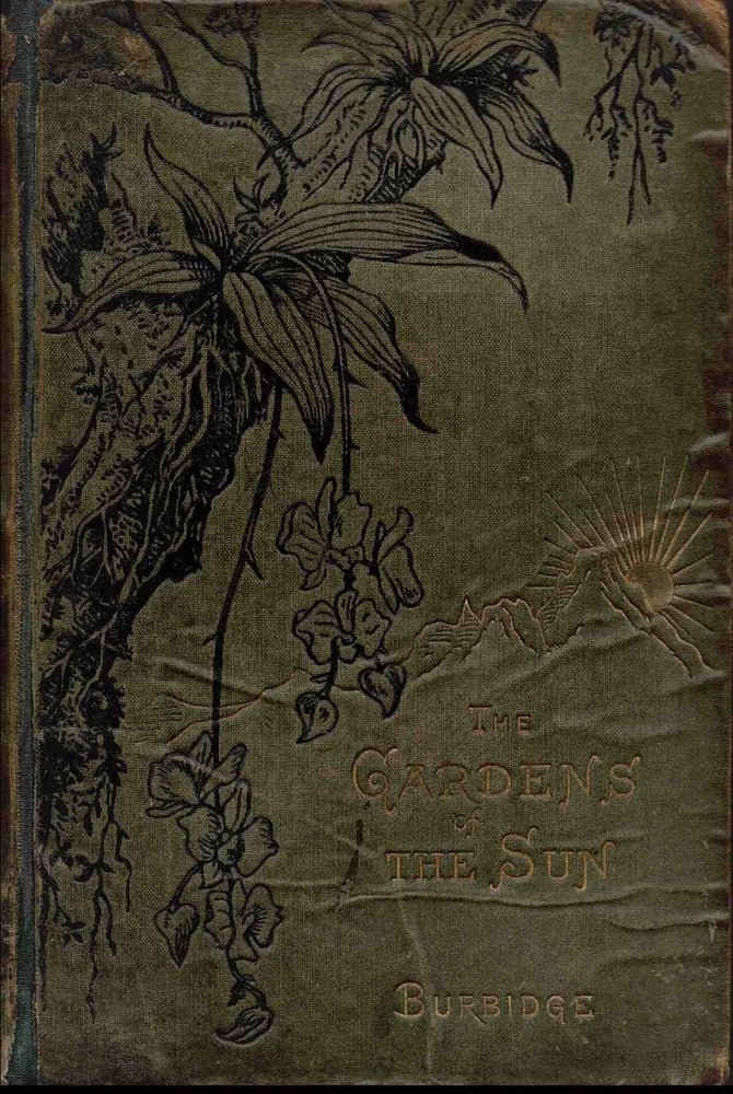 Item #99452 The Gardens of the Sun : Or a Naturalist's Journal on the Mountains and in the Forests and Swamps of Borneo and the Sulu Archipelago. F. W. Burbidge, Frederick William.
