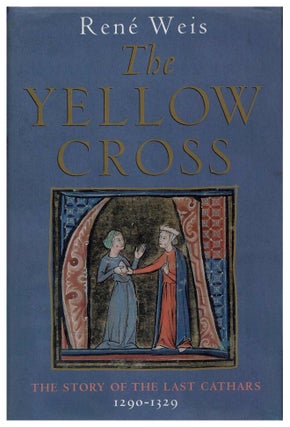 Item #99478 The Yellow Cross : The Story of the Last Cathars 1290-1329. Rene Weis