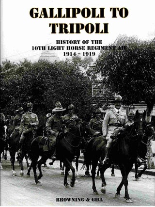 Item #99480 Gallipoli to Tripoli, History of the 10th Light Horse Regiment AIF 1914-1919 [First...