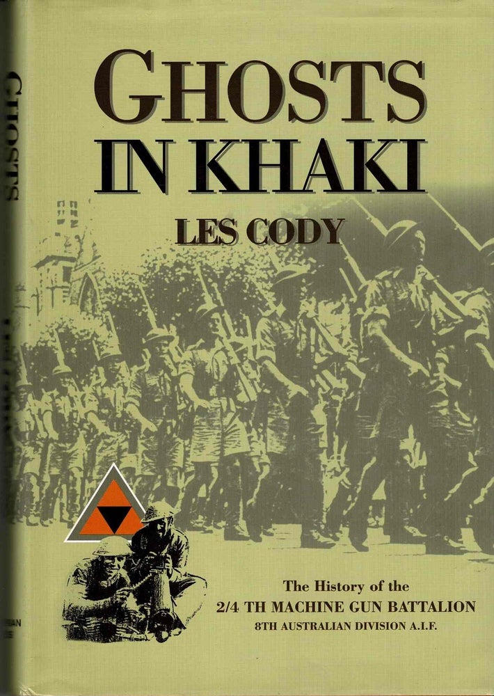 Item #99485 Ghosts in Khaki, The History of the 2/4th Machine Gun Battalion, 8th Australian Division A.I.F. [Signed]. Les Cody.