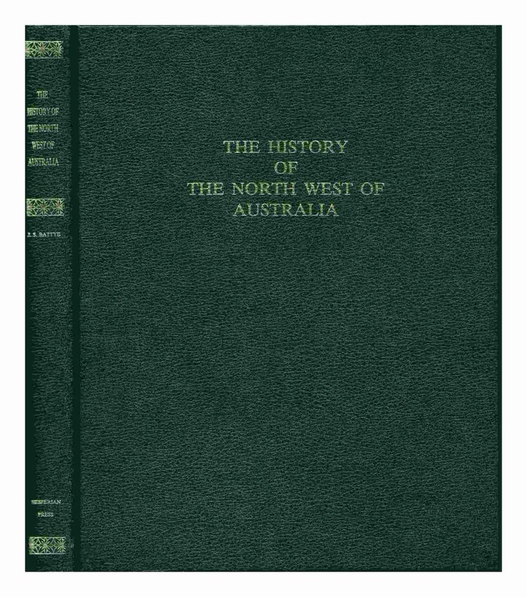 Item #99548 The History of the North West of Australia, Embracing Kimberley, Gascoyne and Murchison Districts. Jas. S. Battye.