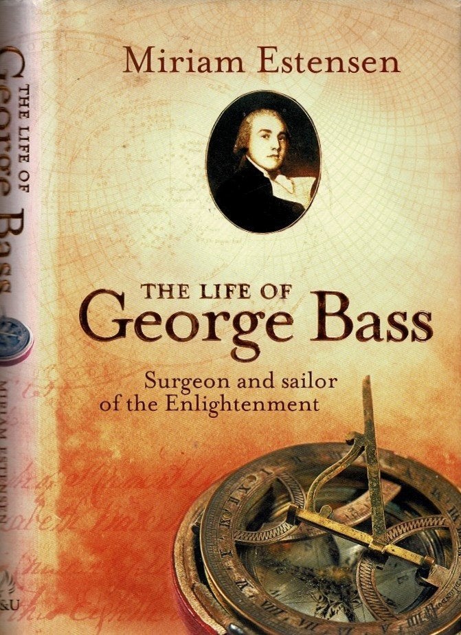Item #99658 The Life of George Bass, Surgeon and Sailor of the Enlightenment. Miriam Estensen.