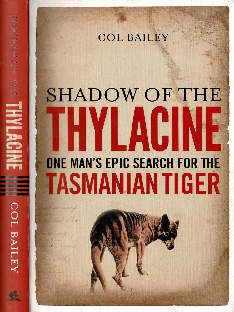 Item #99761 Shadow of the Thylacine. One Man's epic search for the Tasmania Tiger. Col Bailey.