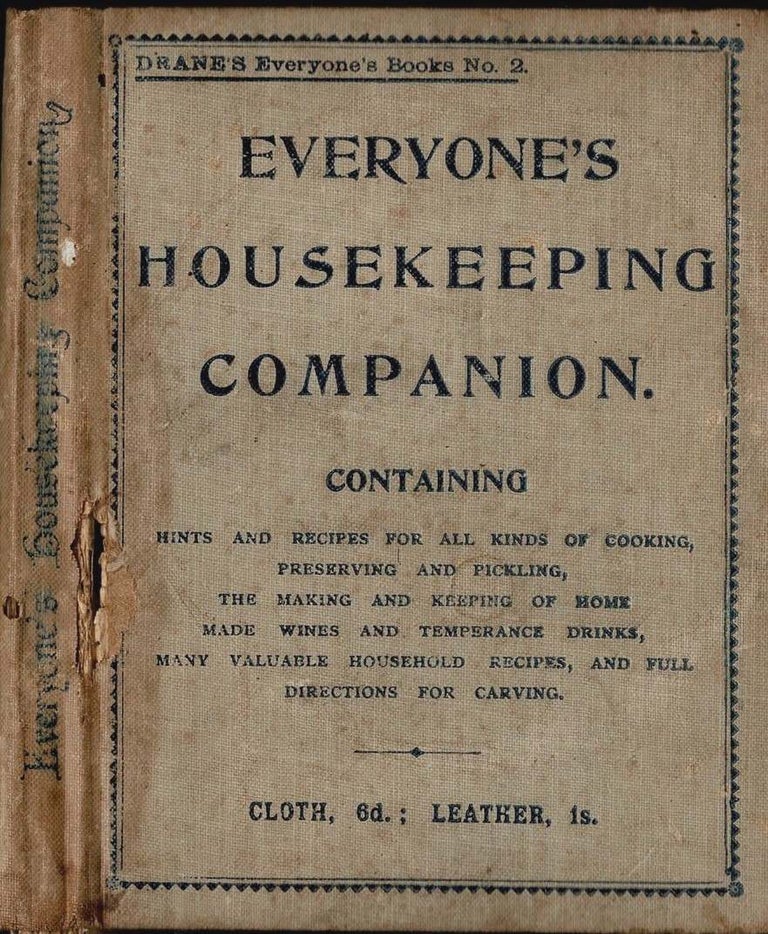 Item #99796 Everyone's Housekeeping Companion: containing hints and recipes for all kinds of cooking, preserving and pickling, the making and keeping of home-made wines and temperance drinks, many valuable household ecipes, and full directions for carving.